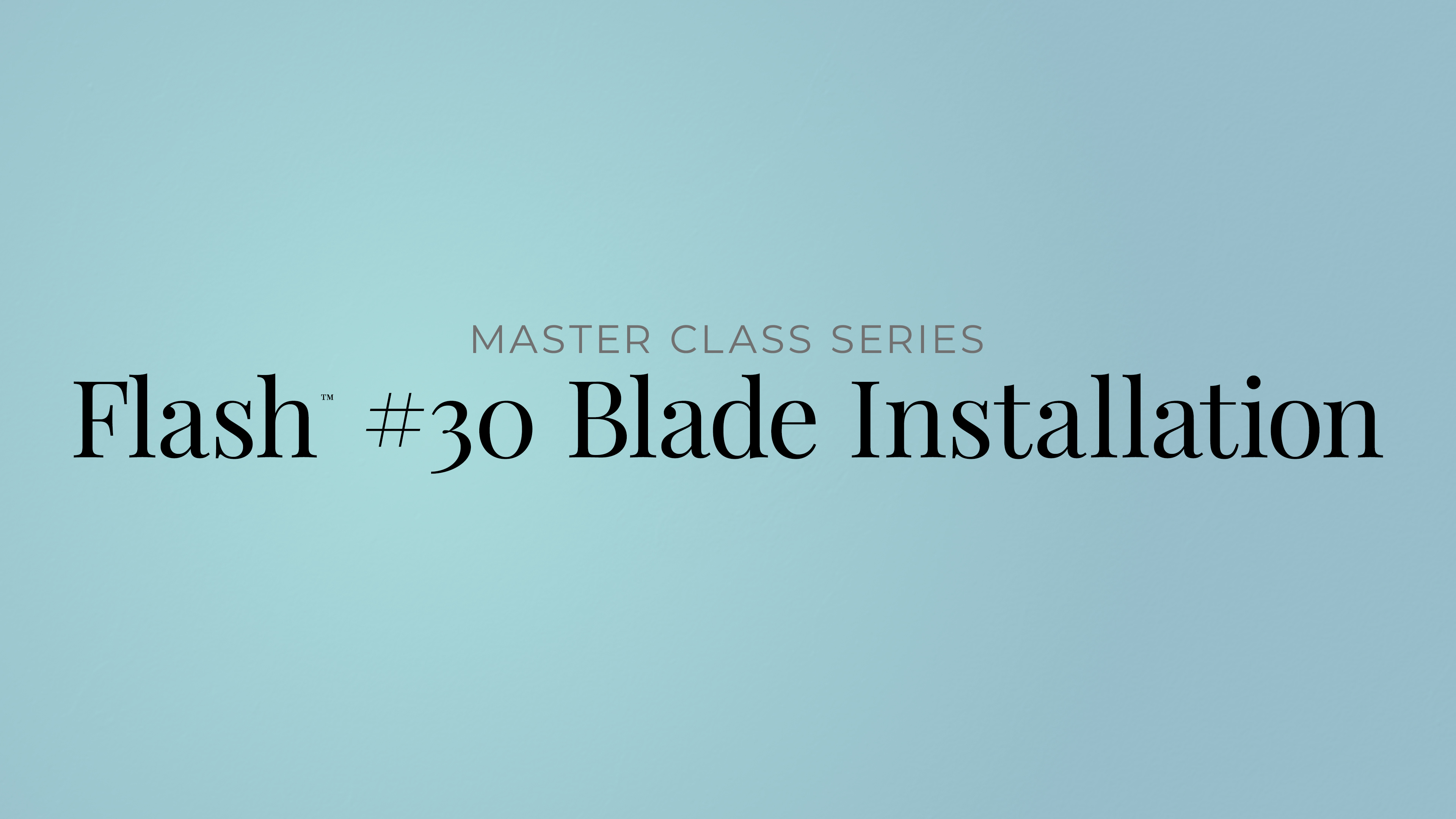 Flash™ #30 Blade Install Thumbnail